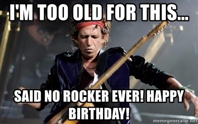 large.2107739876_im-too-old-for-this-said-no-rocker-ever-happy-birthday091920.jpg